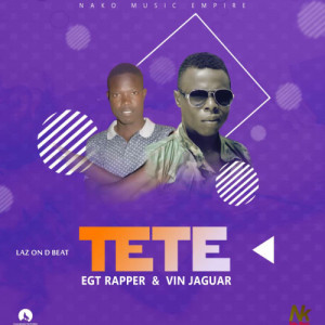 Tete - Egt Rapper ft Vin Jaguar